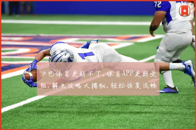 沙巴体育更新不了,体育APP更新受阻,解决攻略大揭秘,轻松恢复流畅体验
